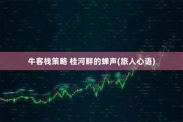 牛客栈策略 桂河畔的蝉声(旅人心语)